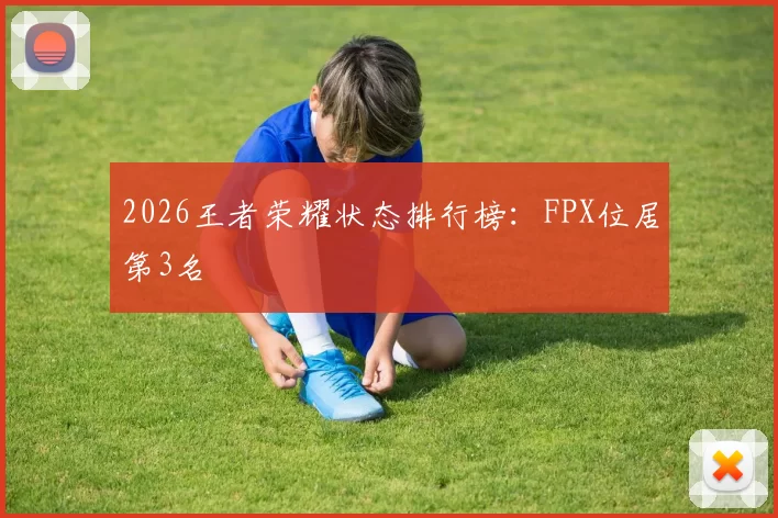 2026王者荣耀状态排行榜：FPX位居第3名