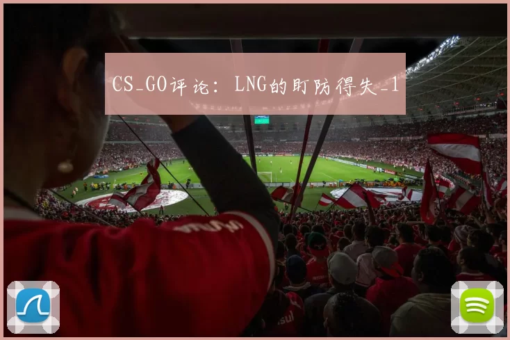 CS_GO评论：LNG的盯防得失_1