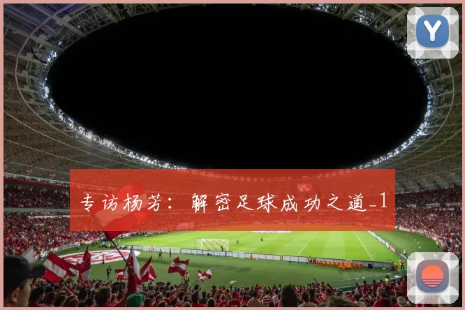 专访杨芳：解密足球成功之道_1