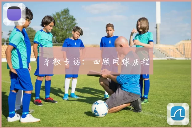 李敏专访：回顾网球历程