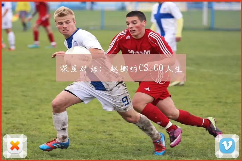 深度对话：赵娜的CS_GO人生